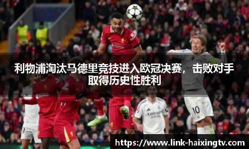 利物浦淘汰马德里竞技进入欧冠决赛，击败对手取得历史性胜利