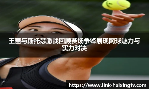 王蔷与斯托瑟激战回顾赛场争锋展现网球魅力与实力对决