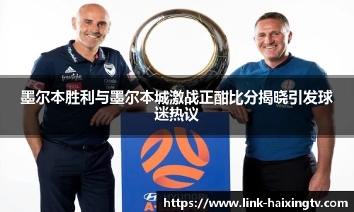 墨尔本胜利与墨尔本城激战正酣比分揭晓引发球迷热议